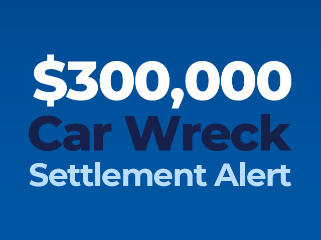 $300,000 Car Wreck Settlement Alert